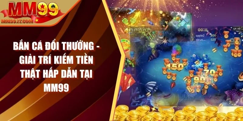 Bắn Cá MM99 - Game Giải Trí Cực Đỉnh, Thưởng Siêu Khủng
