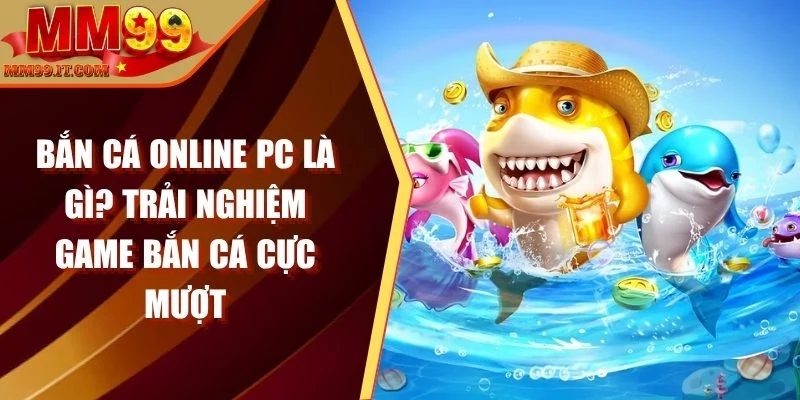 Bắn Cá MM99 - Game Giải Trí Cực Đỉnh, Thưởng Siêu Khủng