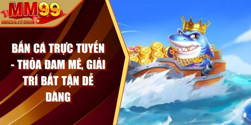 Bắn Cá MM99 - Game Giải Trí Cực Đỉnh, Thưởng Siêu Khủng
