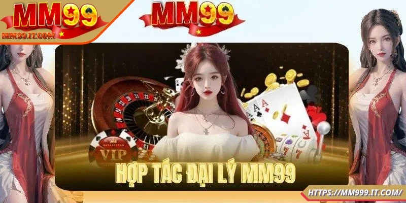 Đại Lý MM99 Là Gì? Cách Tham Gia Cùng Quyền Lợi Hấp Dẫn