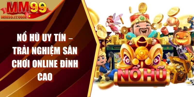 Nổ Hũ MM99 Là Gì? Cách Chơi Và Ưu Điểm Nổi Bật Nhất
