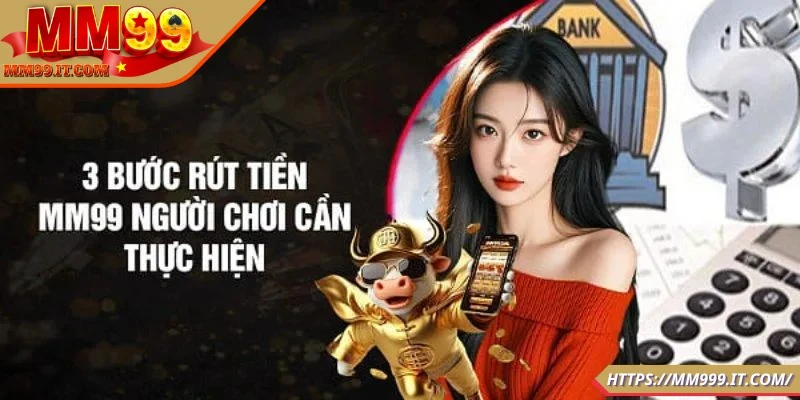 Rút Tiền MM99 Nhanh Gọn, Không Lỗi Với Hướng Dẫn Chuẩn
