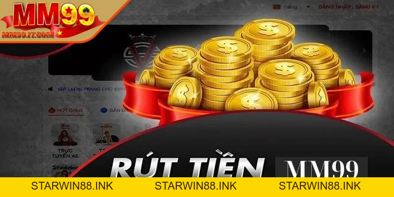 Rút Tiền MM99 Nhanh Gọn, Không Lỗi Với Hướng Dẫn Chuẩn